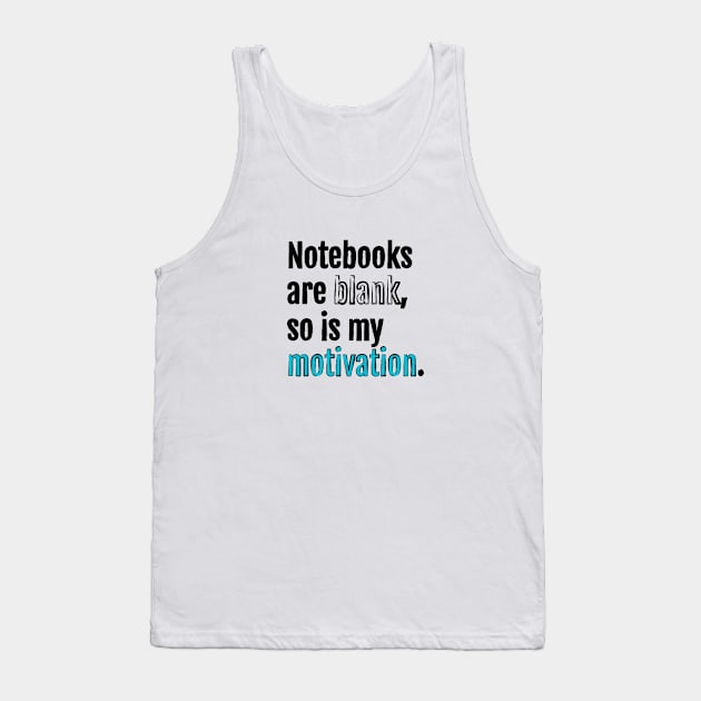 Notebooks are blank, so is my motivation. Tank Top by QuotopiaThreads